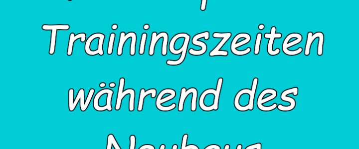 Unsere Hallensport-Trainingszeiten während des Neubau Unsere Hallensport-Trainingszeiten während des Neubau